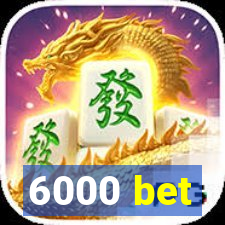 6000 bet